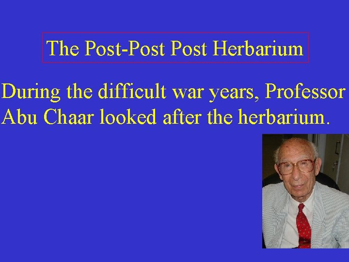 The Post-Post Herbarium During the difficult war years, Professor Abu Chaar looked after the