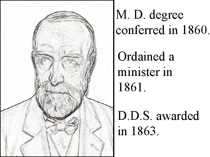 M. D. degree conferred in 1860. Ordained a minister in 1861. D. D. S.