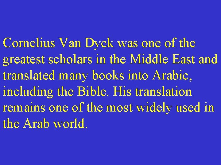 Cornelius Van Dyck was one of the greatest scholars in the Middle East and