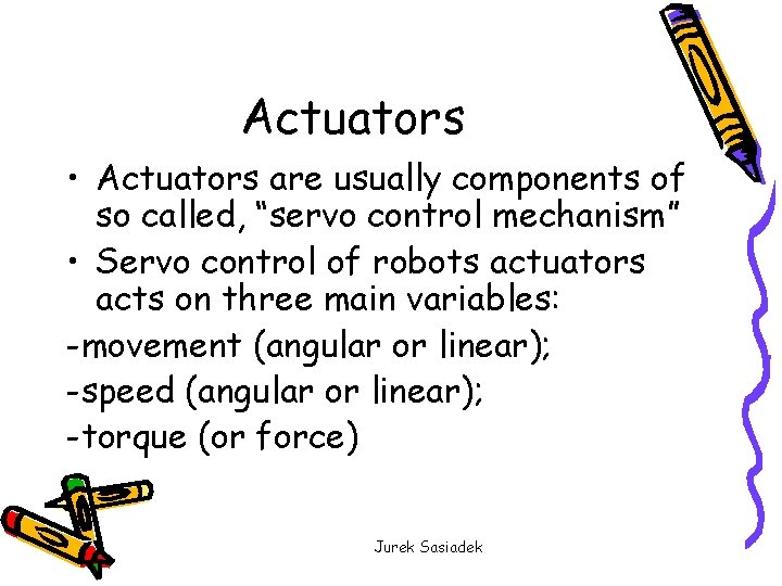 Actuators • Actuators are usually components of so called, “servo control mechanism” • Servo