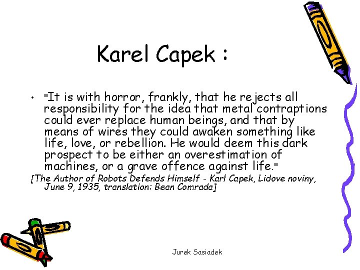Karel Capek : • "It is with horror, frankly, that he rejects all responsibility