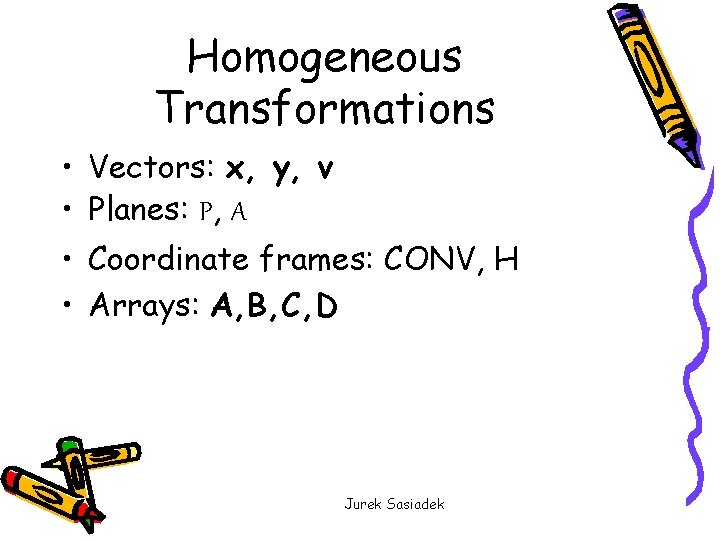 Homogeneous Transformations • Vectors: x, y, v • Planes: P, A • Coordinate frames:
