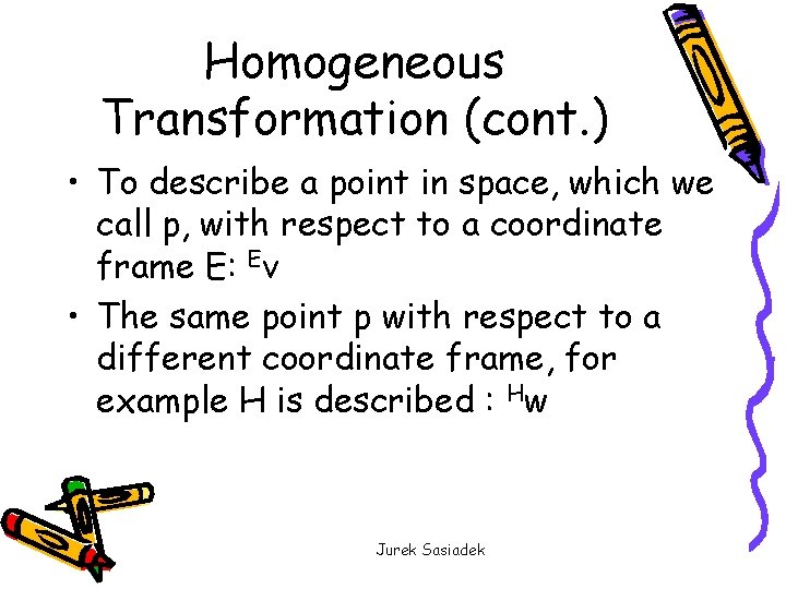 Homogeneous Transformation (cont. ) • To describe a point in space, which we call