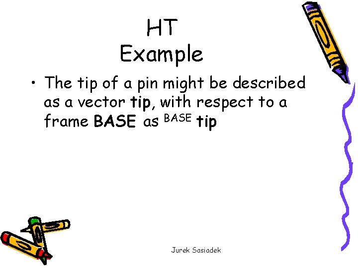 HT Example • The tip of a pin might be described as a vector