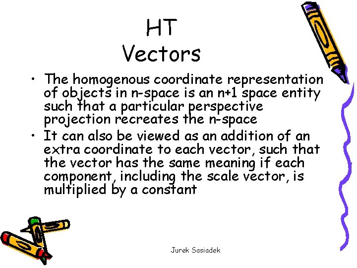 HT Vectors • The homogenous coordinate representation of objects in n-space is an n+1