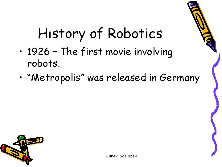 History of Robotics • 1926 – The first movie involving robots. • “Metropolis” was