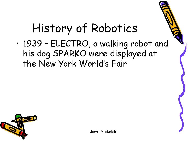 History of Robotics • 1939 – ELECTRO, a walking robot and his dog SPARKO