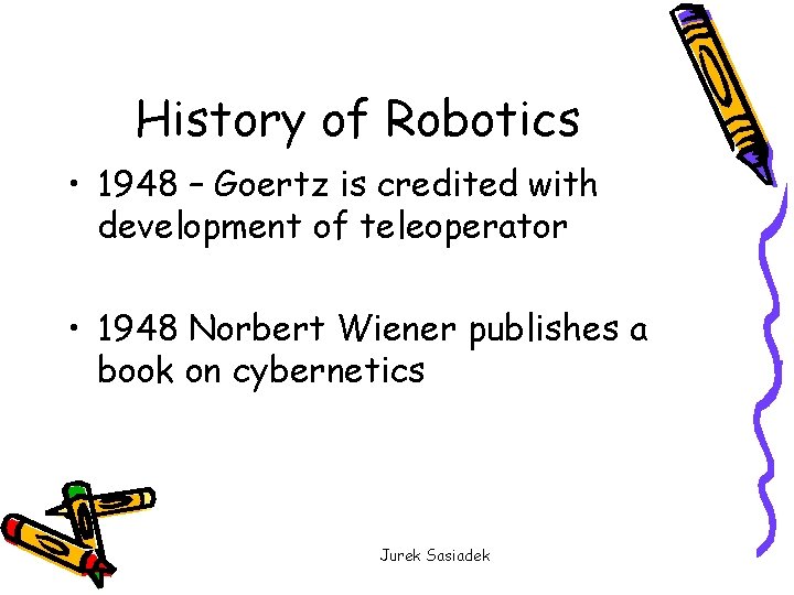 History of Robotics • 1948 – Goertz is credited with development of teleoperator •