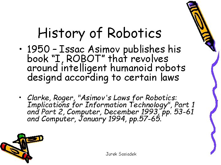 History of Robotics • 1950 – Issac Asimov publishes his book “I, ROBOT” that