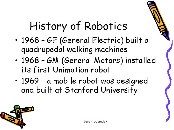 History of Robotics • 1968 – GE (General Electric) built a quadrupedal walking machines