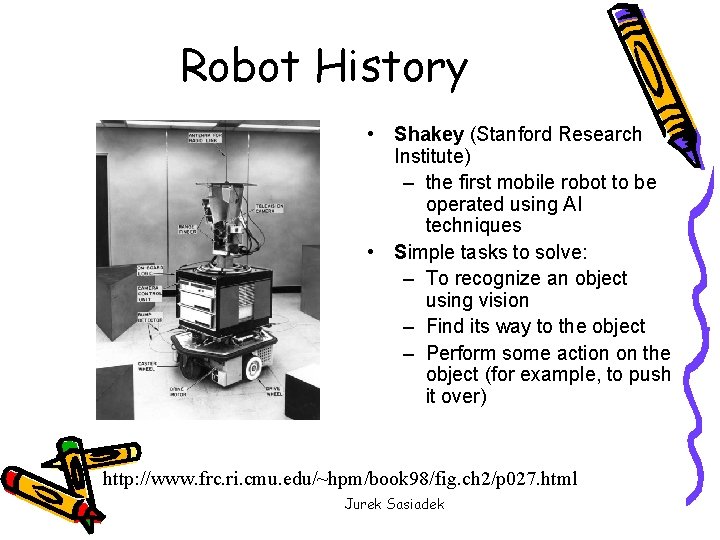 Robot History • Shakey (Stanford Research Institute) – the first mobile robot to be