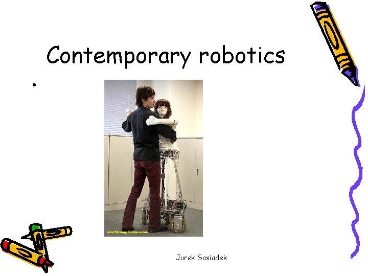 Contemporary robotics • Jurek Sasiadek 