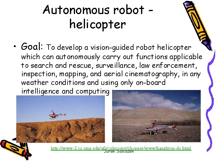 Autonomous robot helicopter • Goal: To develop a vision-guided robot helicopter which can autonomously