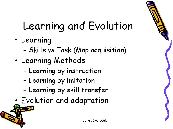 Learning and Evolution • Learning – Skills vs Task (Map acquisition) • Learning Methods