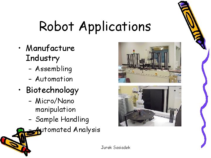 Robot Applications • Manufacture Industry – Assembling – Automation • Biotechnology – Micro/Nano manipulation