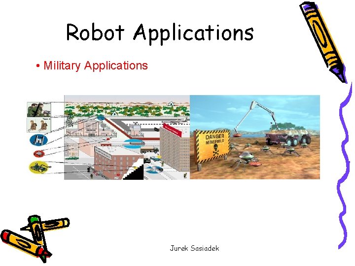 Robot Applications • Military Applications Jurek Sasiadek 