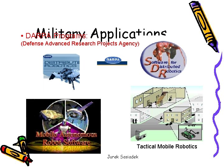 Military Applications • DARPA Programs: (Defense Advanced Research Projects Agency) Tactical Mobile Robotics Jurek