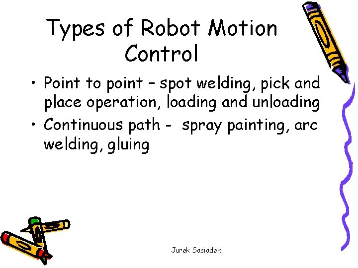 Types of Robot Motion Control • Point to point – spot welding, pick and