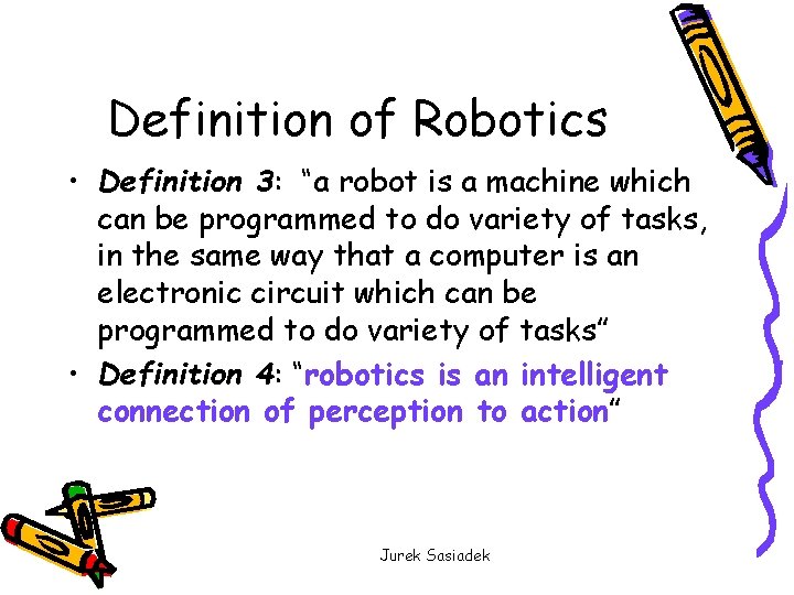 Definition of Robotics • Definition 3: “a robot is a machine which can be