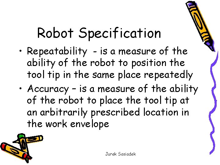 Robot Specification • Repeatability - is a measure of the ability of the robot