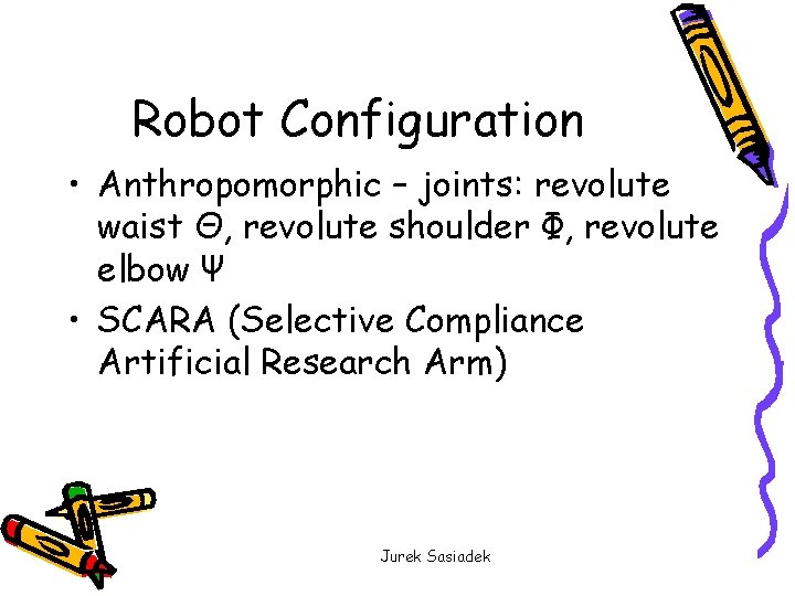 Robot Configuration • Anthropomorphic – joints: revolute waist Θ, revolute shoulder Φ, revolute elbow