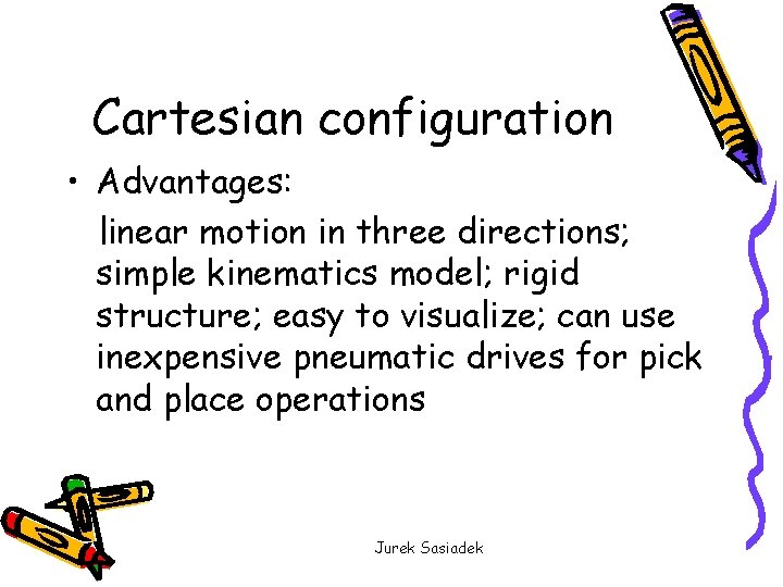 Cartesian configuration • Advantages: linear motion in three directions; simple kinematics model; rigid structure;