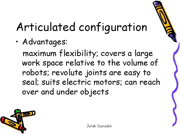 Articulated configuration • Advantages: maximum flexibility; covers a large work space relative to the