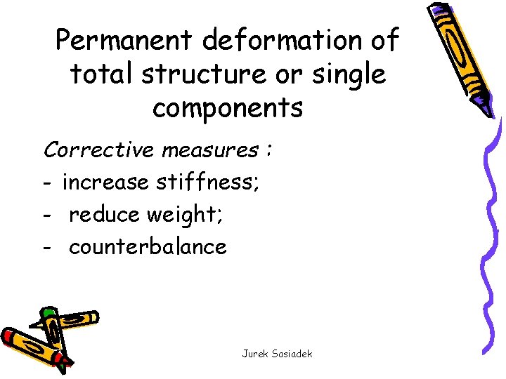 Permanent deformation of total structure or single components Corrective measures : - increase stiffness;