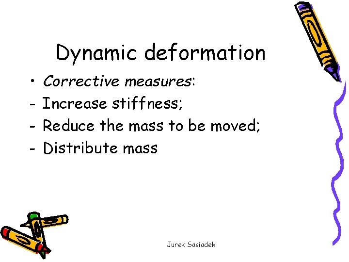 Dynamic deformation • - Corrective measures: Increase stiffness; Reduce the mass to be moved;