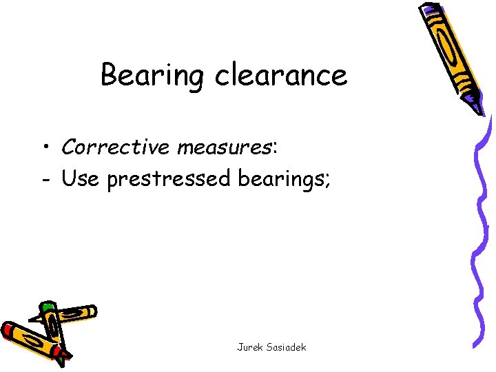 Bearing clearance • Corrective measures: - Use prestressed bearings; Jurek Sasiadek 