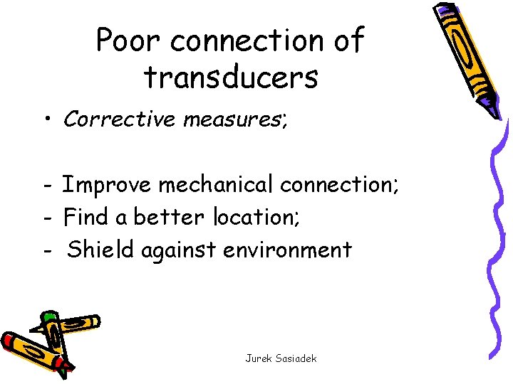 Poor connection of transducers • Corrective measures; - Improve mechanical connection; - Find a