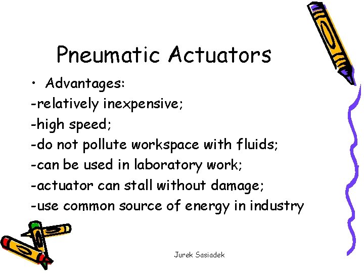 Pneumatic Actuators • Advantages: -relatively inexpensive; -high speed; -do not pollute workspace with fluids;