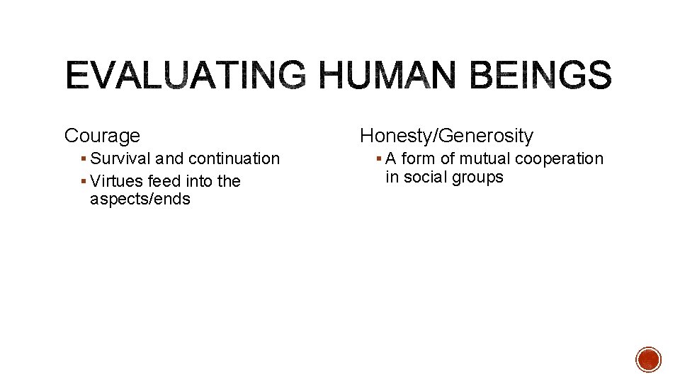 Courage § Survival and continuation § Virtues feed into the aspects/ends Honesty/Generosity § A