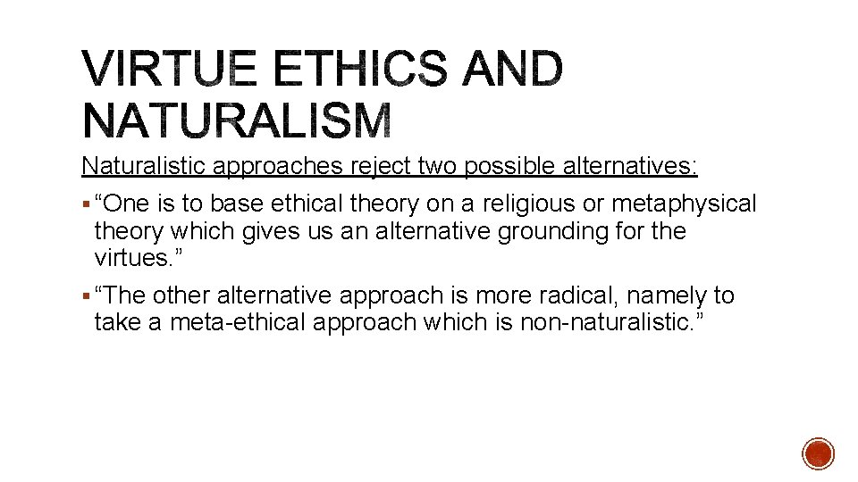 Naturalistic approaches reject two possible alternatives: § “One is to base ethical theory on
