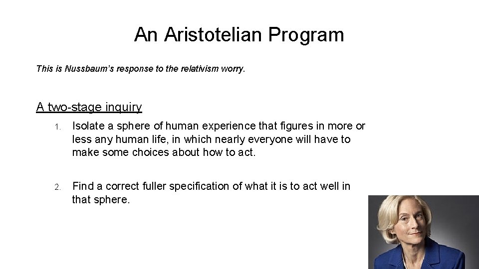 An Aristotelian Program This is Nussbaum’s response to the relativism worry. A two-stage inquiry