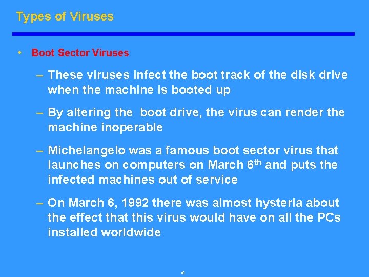 Types of Viruses • Boot Sector Viruses – These viruses infect the boot track
