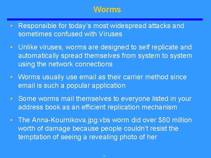 Worms • Responsible for today’s most widespread attacks and sometimes confused with Viruses •