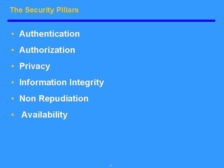 The Security Pillars • Authentication • Authorization • Privacy • Information Integrity • Non