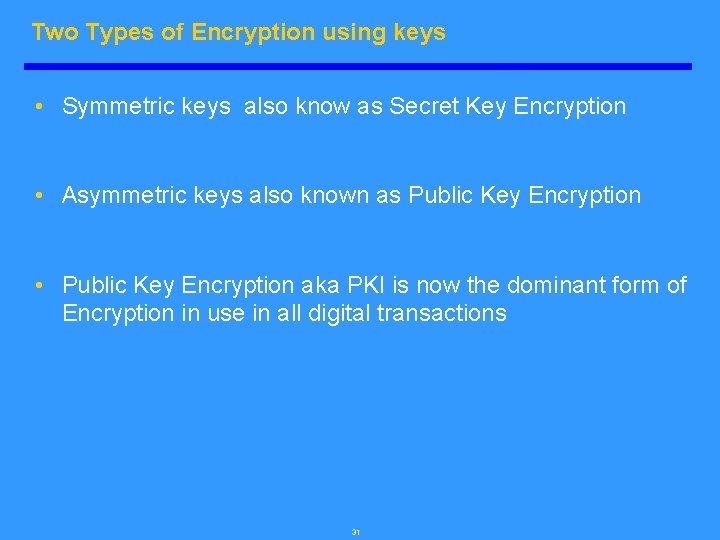 Two Types of Encryption using keys • Symmetric keys also know as Secret Key