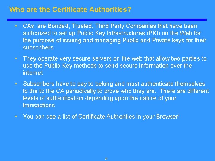 Who are the Certificate Authorities? • CAs are Bonded, Trusted, Third Party Companies that
