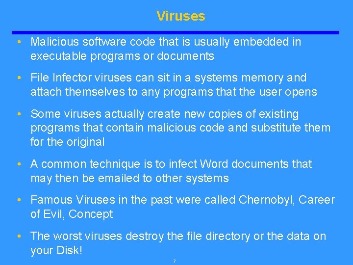Viruses • Malicious software code that is usually embedded in executable programs or documents