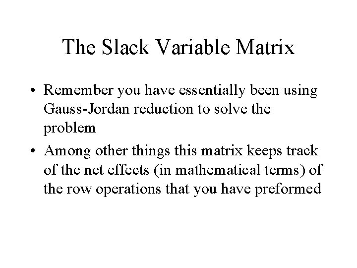 The Slack Variable Matrix • Remember you have essentially been using Gauss-Jordan reduction to