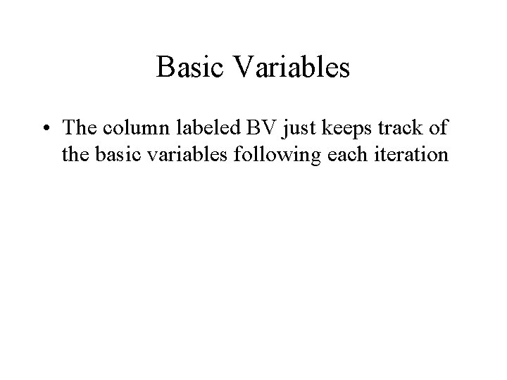 Basic Variables • The column labeled BV just keeps track of the basic variables
