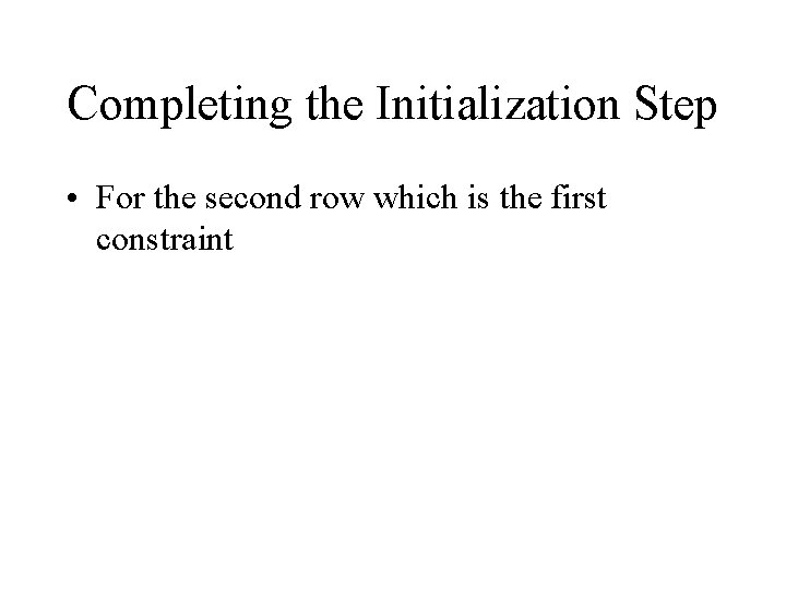 Completing the Initialization Step • For the second row which is the first constraint