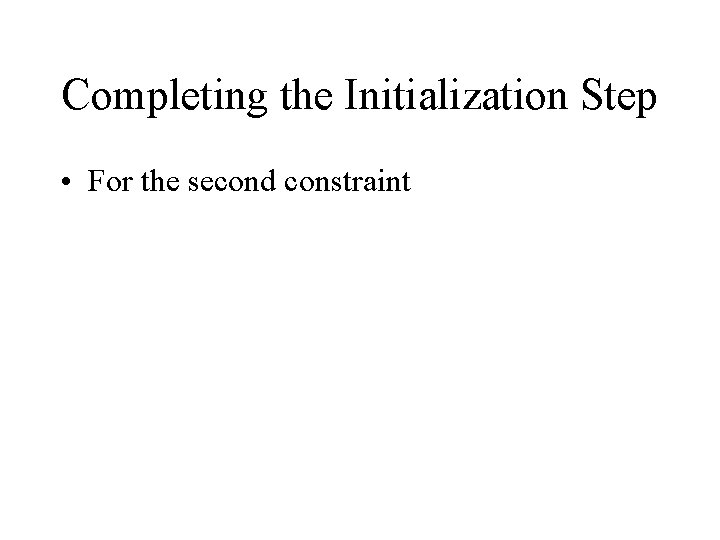 Completing the Initialization Step • For the second constraint 