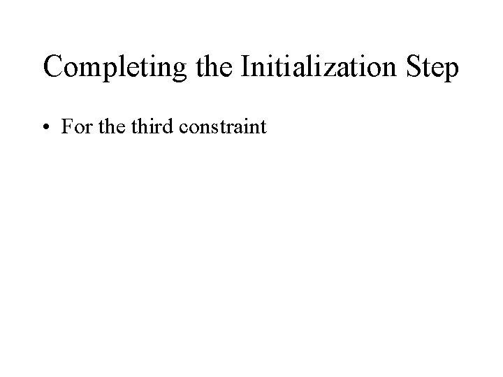 Completing the Initialization Step • For the third constraint 