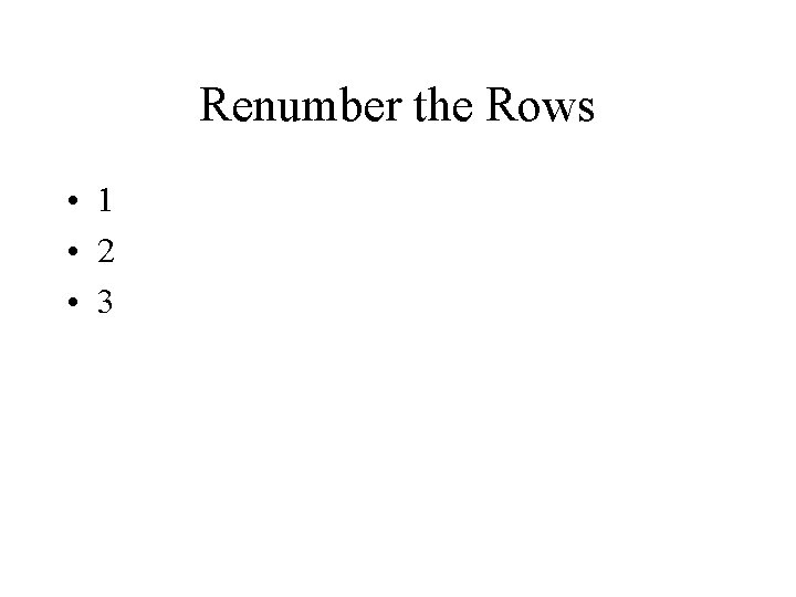 Renumber the Rows • 1 • 2 • 3 