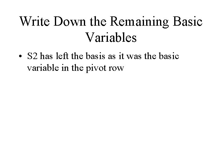 Write Down the Remaining Basic Variables • S 2 has left the basis as