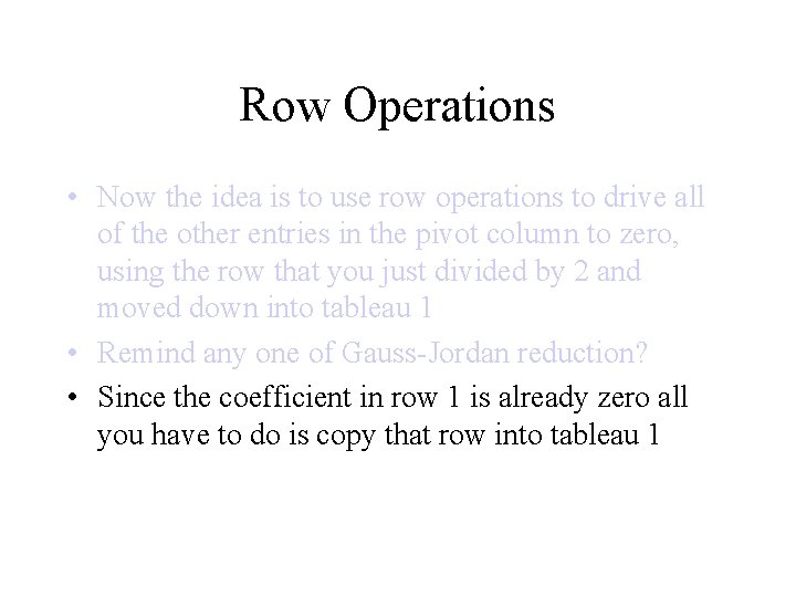 Row Operations • Now the idea is to use row operations to drive all