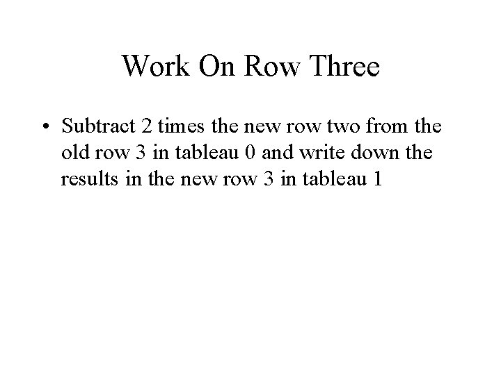 Work On Row Three • Subtract 2 times the new row two from the